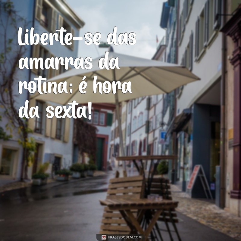 Frases Inspiradoras para Celebrar a Sexta-Feira: Comece o Fim de Semana com Positividade! 