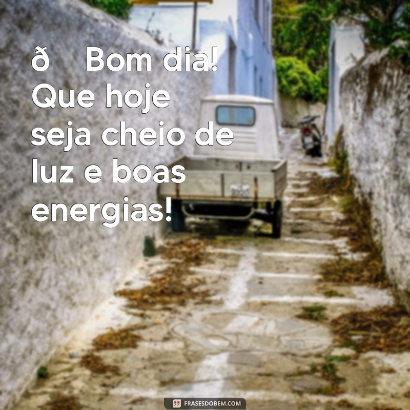 mensagem de bom dia para story do instagram 🌞 Bom dia! Que hoje seja cheio de luz e boas energias! ✨