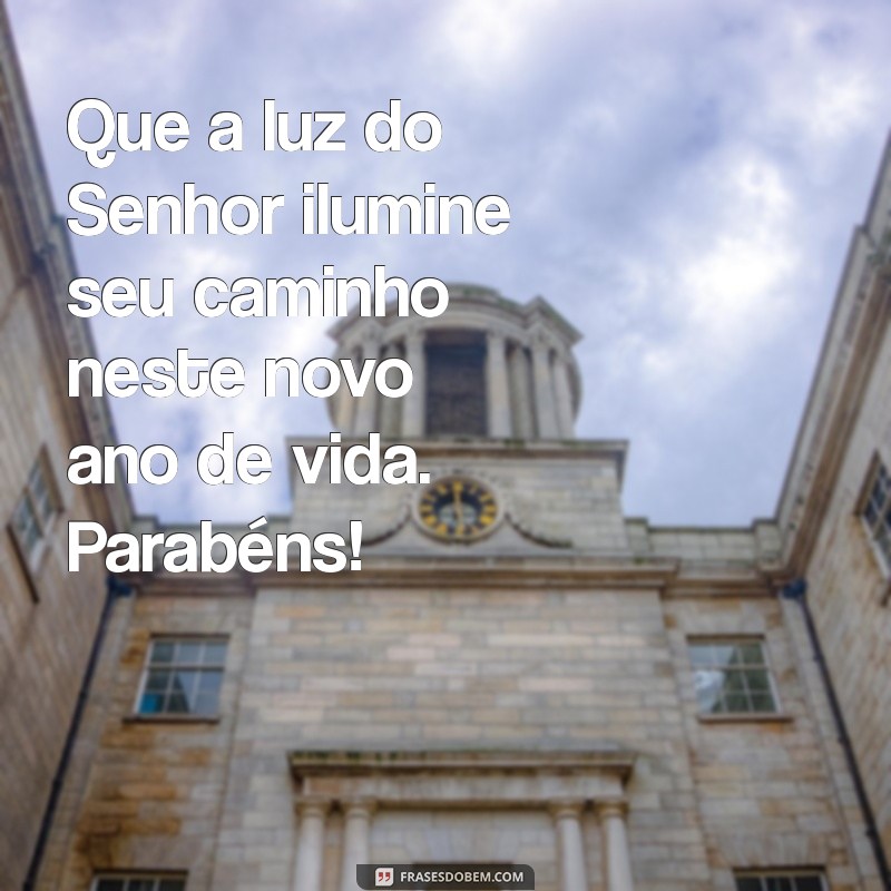 mensagem bíblica feliz aniversário Que a luz do Senhor ilumine seu caminho neste novo ano de vida. Parabéns!