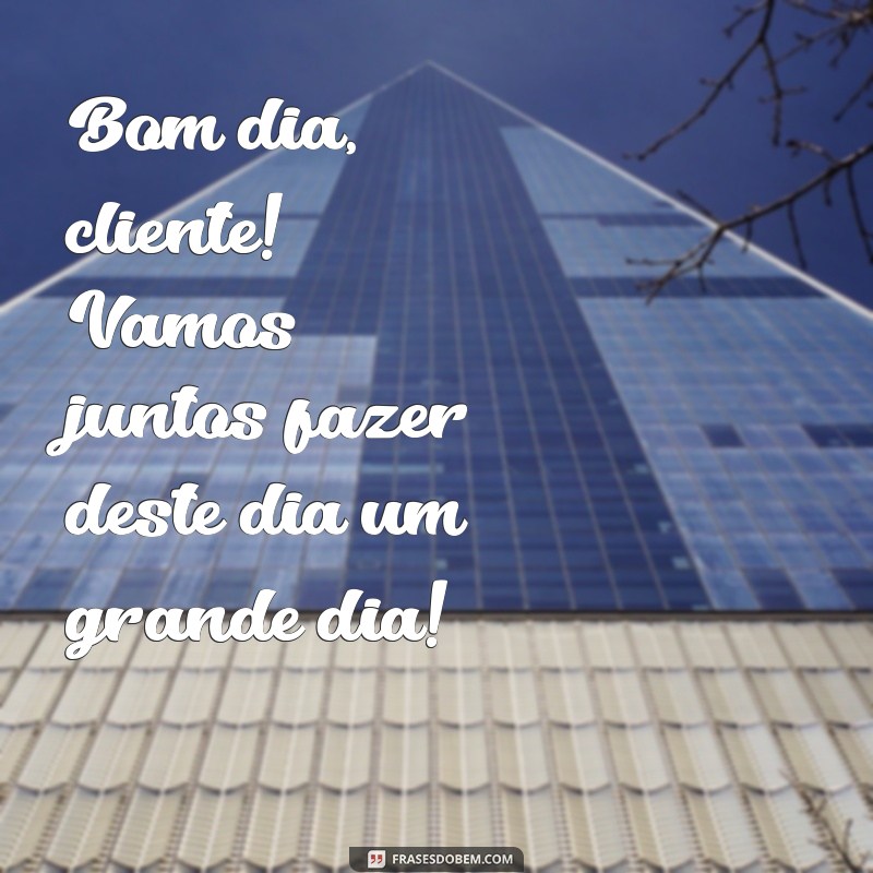 Como Dizer Bom Dia ao Cliente e Encantar na Comunicação 