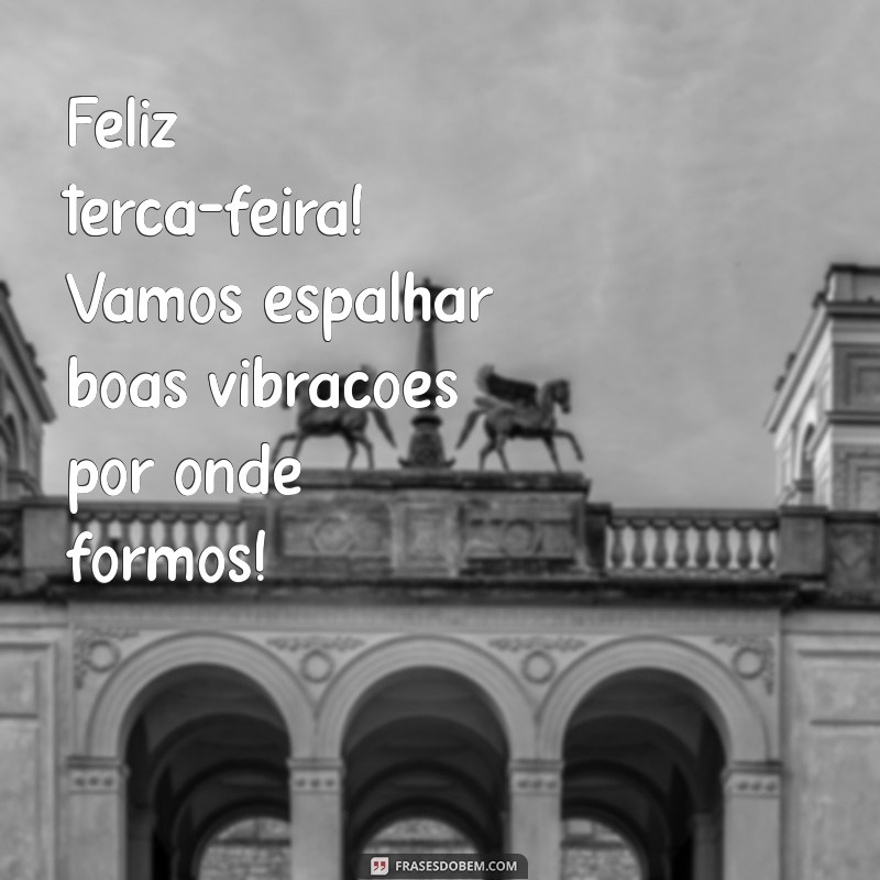 Terça-feira Feliz: Frases Inspiradoras para Começar o Dia com Alegria 