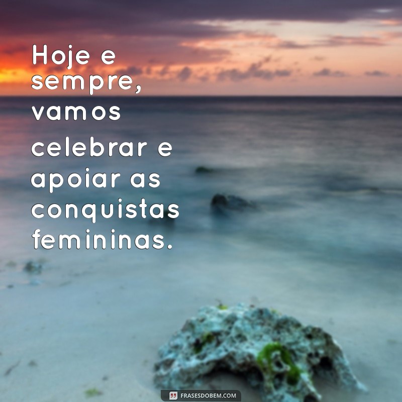 Frases Inspiradoras para Celebrar o Dia Internacional da Mulher 