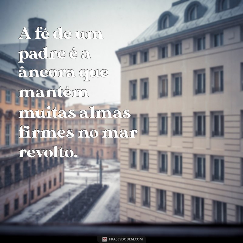 Frases Inspiradoras sobre Padres: Homenagens e Reflexões 