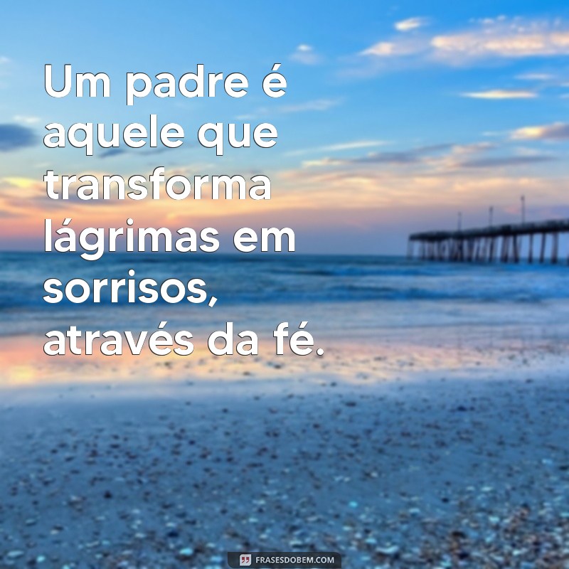 Frases Inspiradoras sobre Padres: Homenagens e Reflexões 