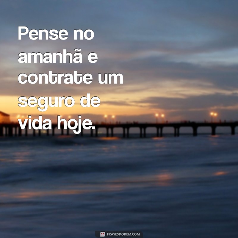 20 Frases Inspiradoras sobre Seguro de Vida para Proteger o Futuro 