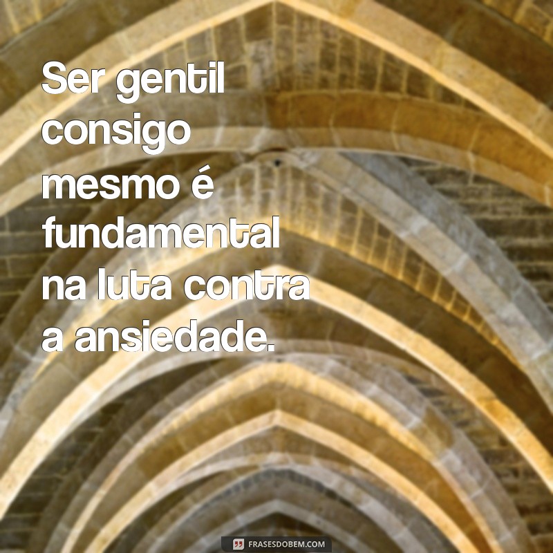 Frases Poderosas para Lidar com a Ansiedade: Encontre Conforto e Inspiração 