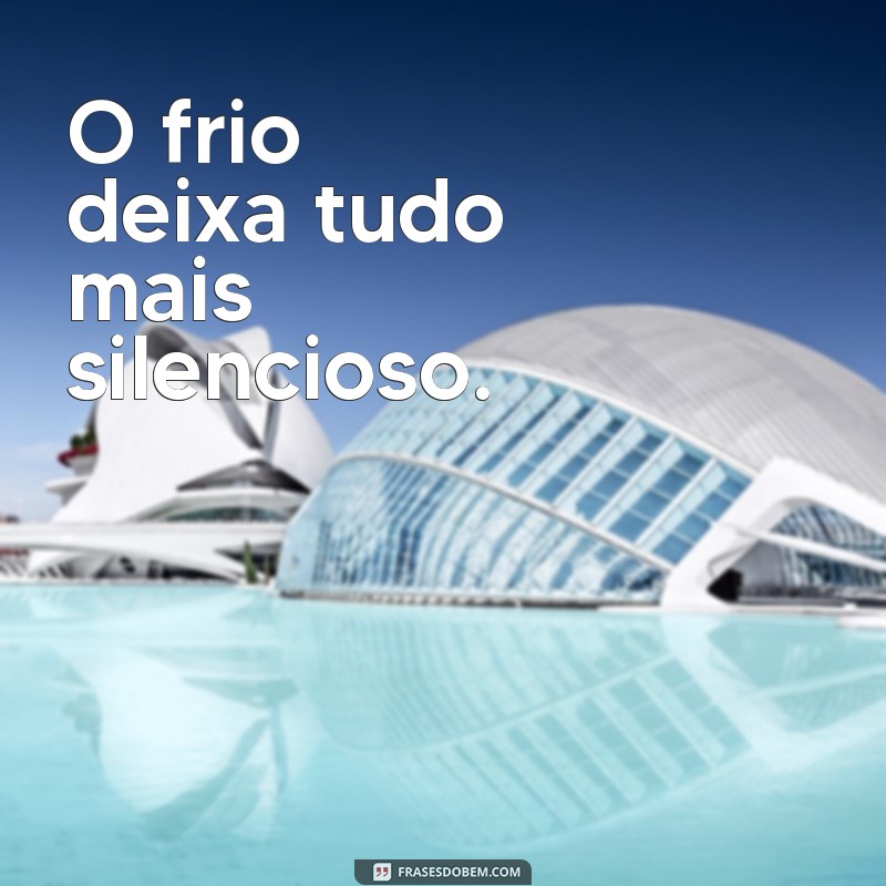 Descubra as melhores frases para expressar o frio do seu dia 