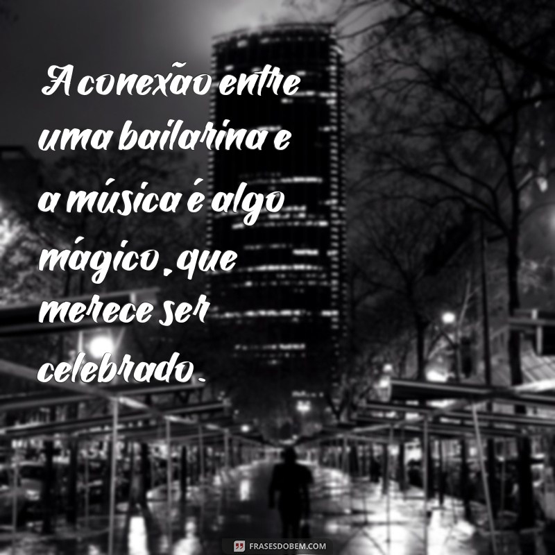 Frases Inspiradoras para Celebrar o Dia da Bailarina 