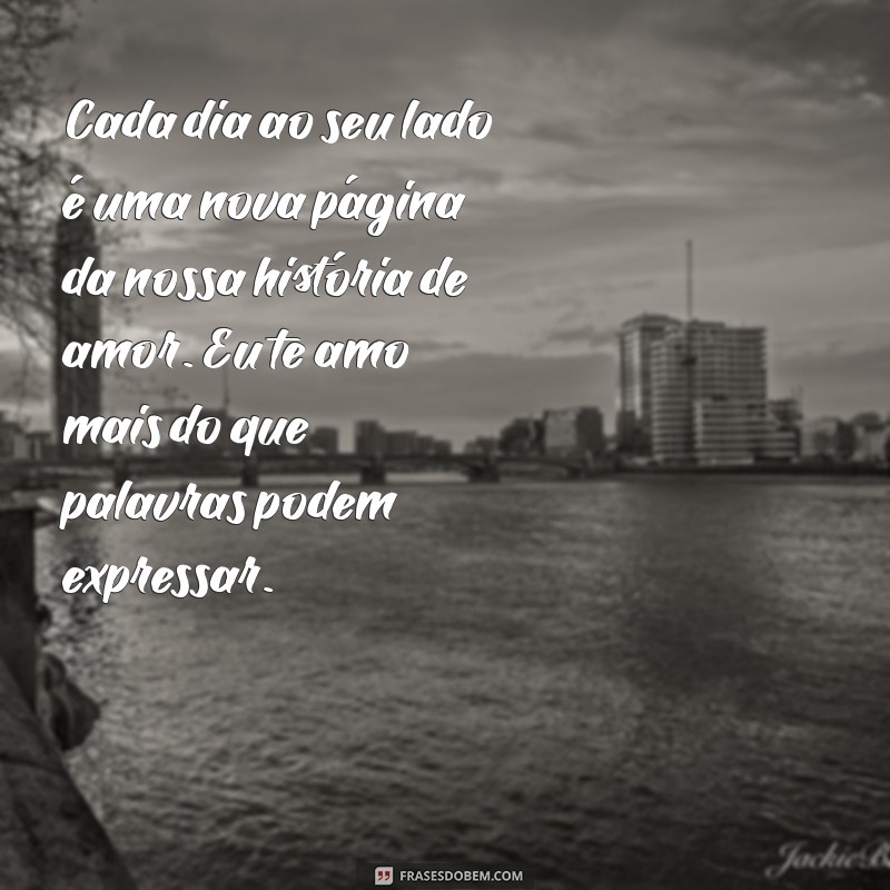 texto de amor pro namorado Cada dia ao seu lado é uma nova página da nossa história de amor. Eu te amo mais do que palavras podem expressar.