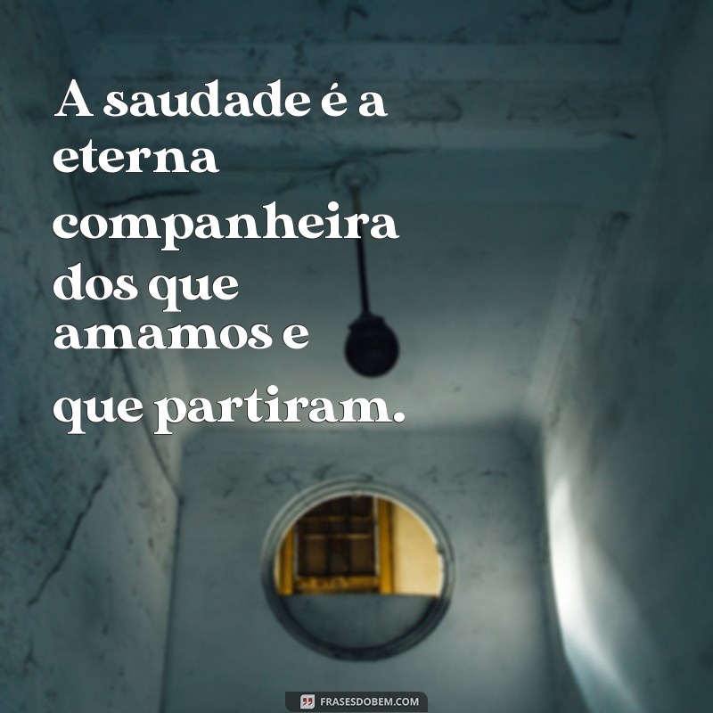 frases homenagem falecido A saudade é a eterna companheira dos que amamos e que partiram.