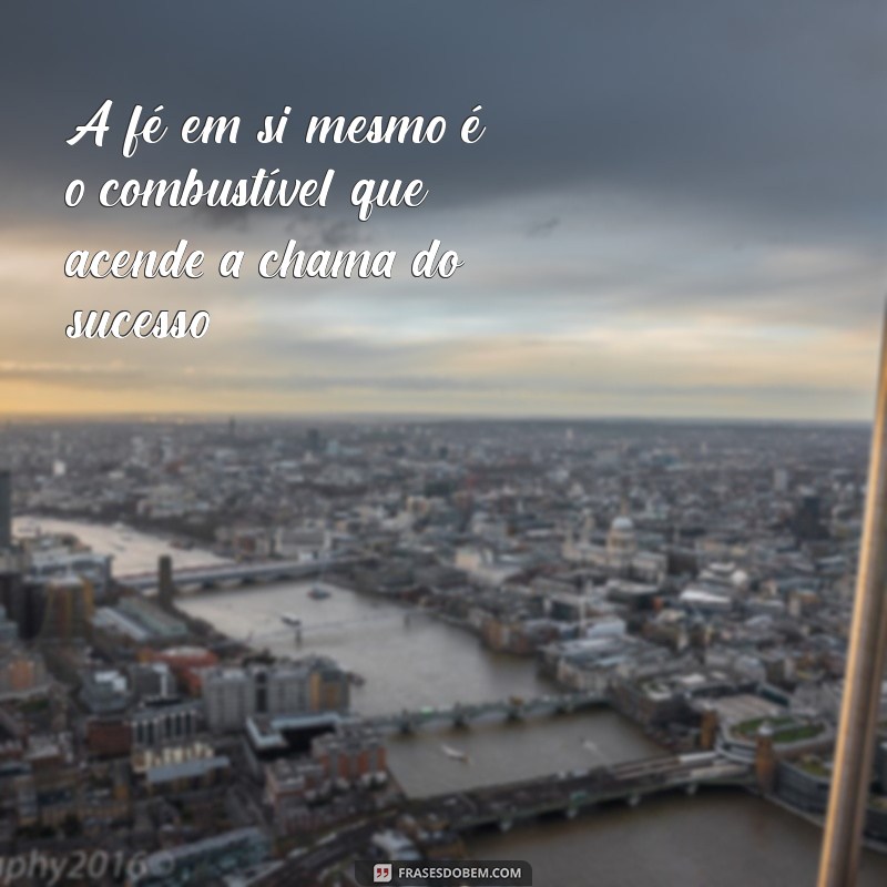 30 Frases Inspiradoras para Acreditar em Si Mesmo e Transformar Sua Vida 