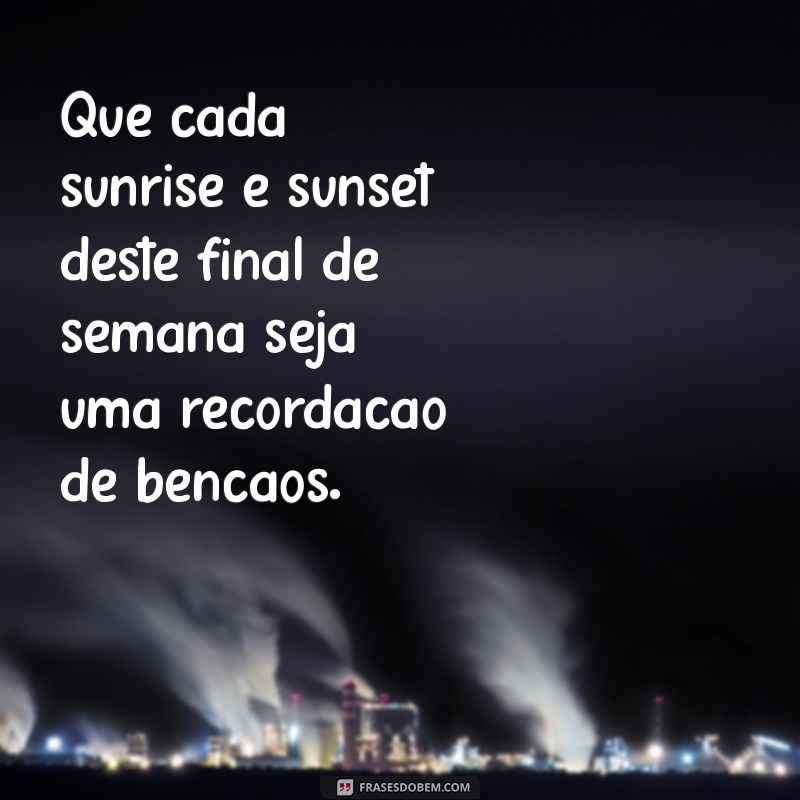 Frases Inspiradoras para um Final de Semana Abençoado 