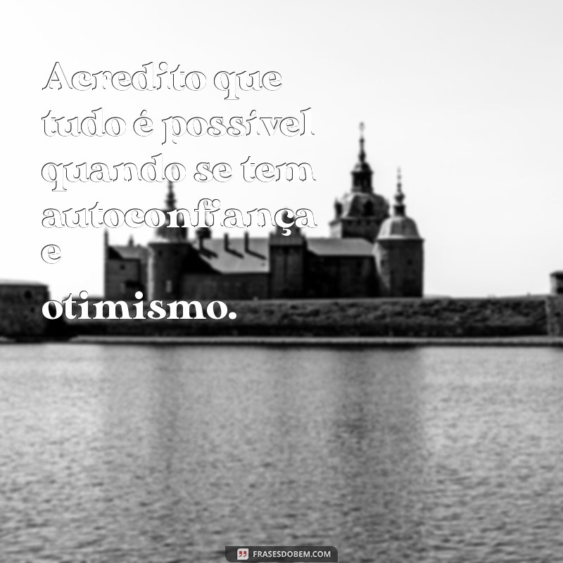 Descubra as melhores frases de autoconfiança e otimismo para transformar sua vida! 