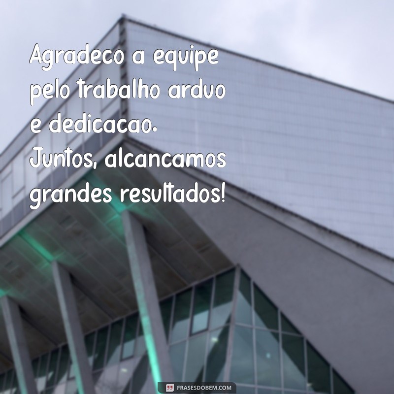 agradecimento a equipe Agradeço à equipe pelo trabalho árduo e dedicação. Juntos, alcançamos grandes resultados!