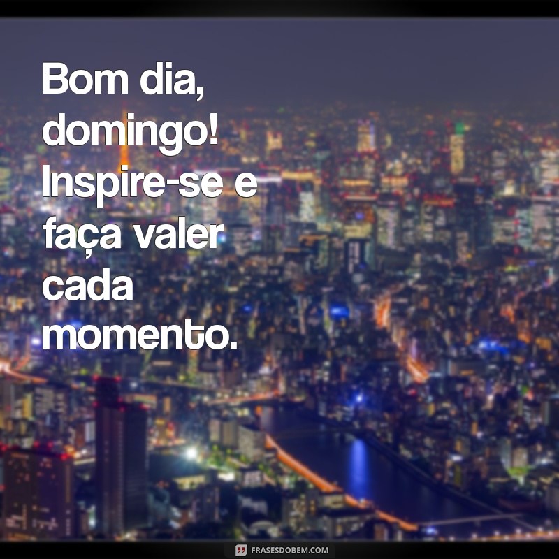 Bom Dia Domingo: Frases Inspiradoras para Começar o Dia com Energia 