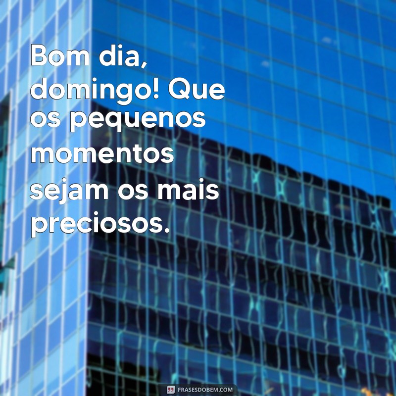 Bom Dia Domingo: Frases Inspiradoras para Começar o Dia com Energia 