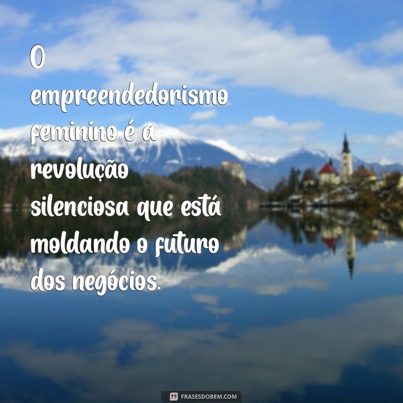 Empoderamento Feminino: Frases Inspiradoras para Mulheres Empreendedoras 