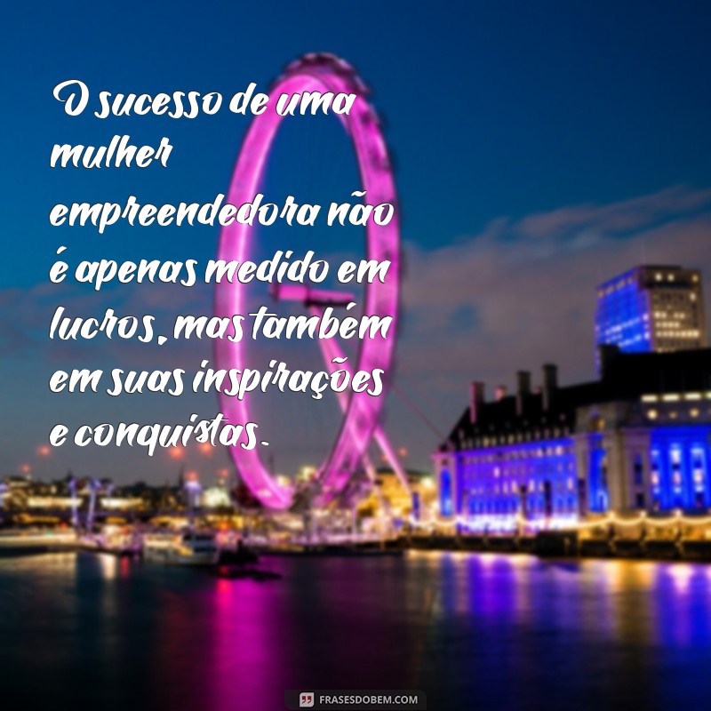 Empoderamento Feminino: Frases Inspiradoras para Mulheres Empreendedoras 