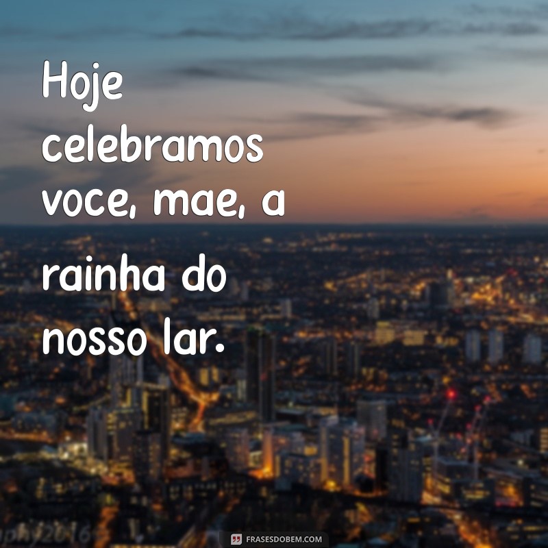 Melhores Frases para Celebrar o Dia das Mães com Amor e Gratidão 