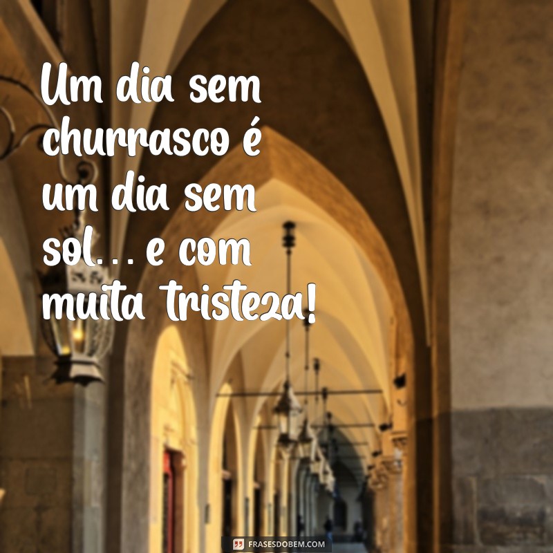 30 Frases Engraçadas para Animar Seu Churrasco 