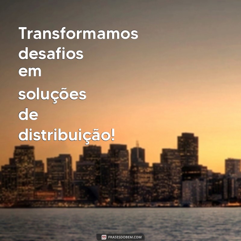 Frases Inspiradoras para Distribuidoras: Aumente suas Vendas e Motive sua Equipe 