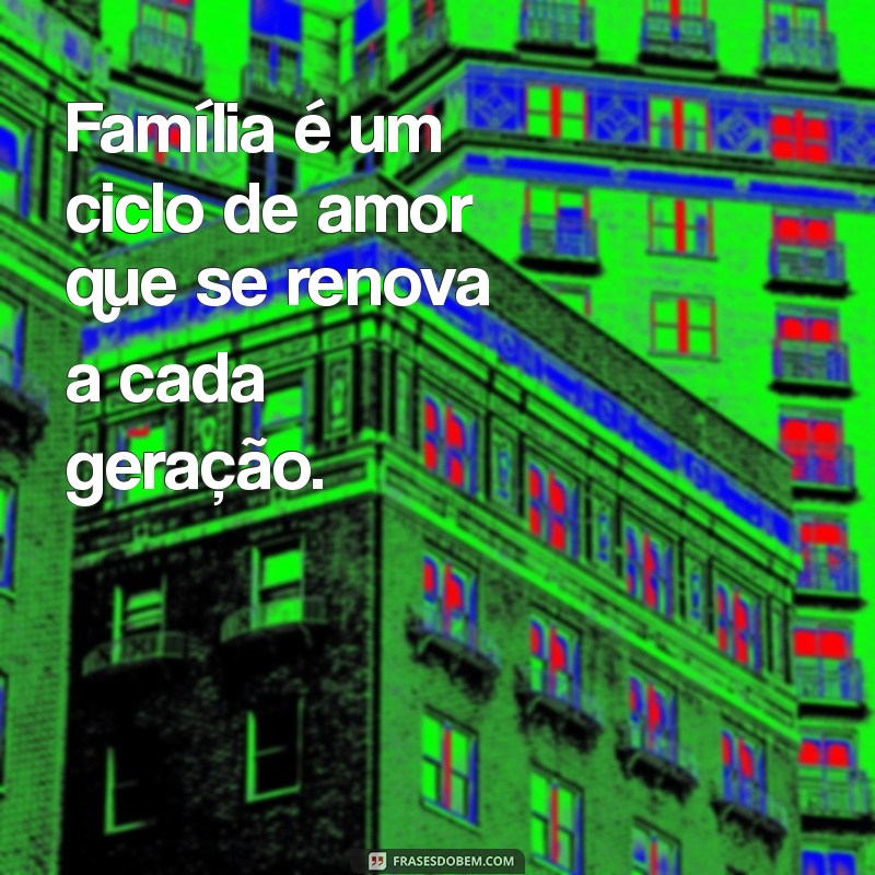 Descubra o Verdadeiro Significado de Família: Frases Inspiradoras para Valorizar Seus Laços 