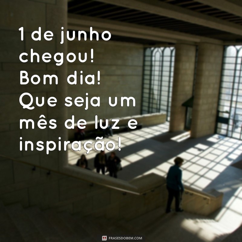 Bom Dia 1 de Junho: Mensagens Inspiradoras para Começar o Mês com Positividade 