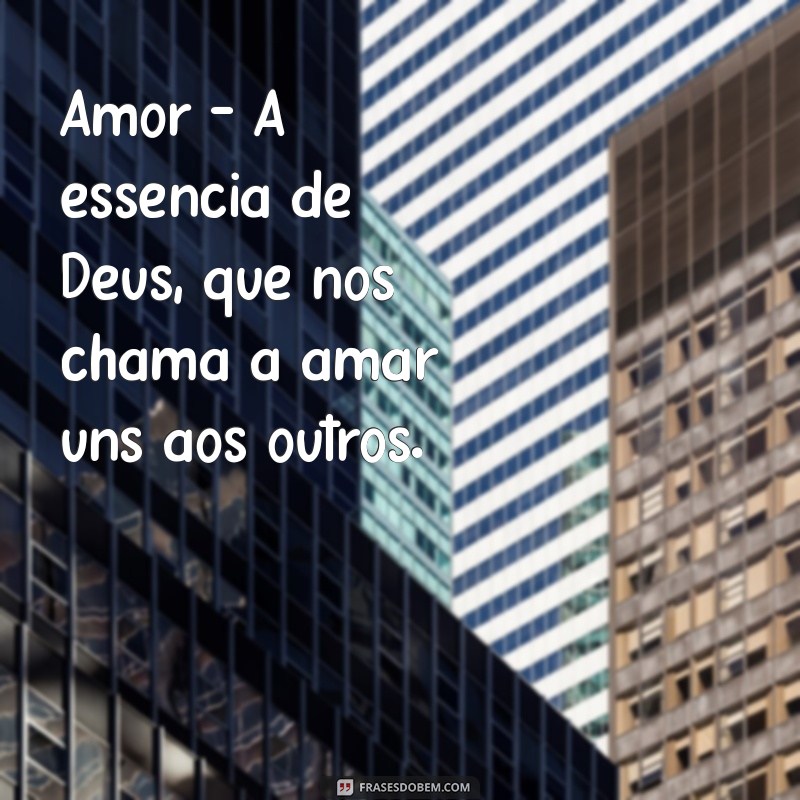 palavras bíblicas com significados fortes Amor - A essência de Deus, que nos chama a amar uns aos outros.