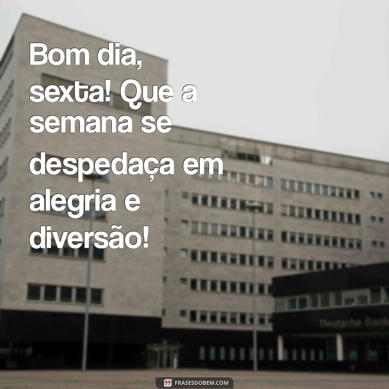 Bom Dia Sexta: Frases Inspiradoras para Começar o Dia com Alegria 