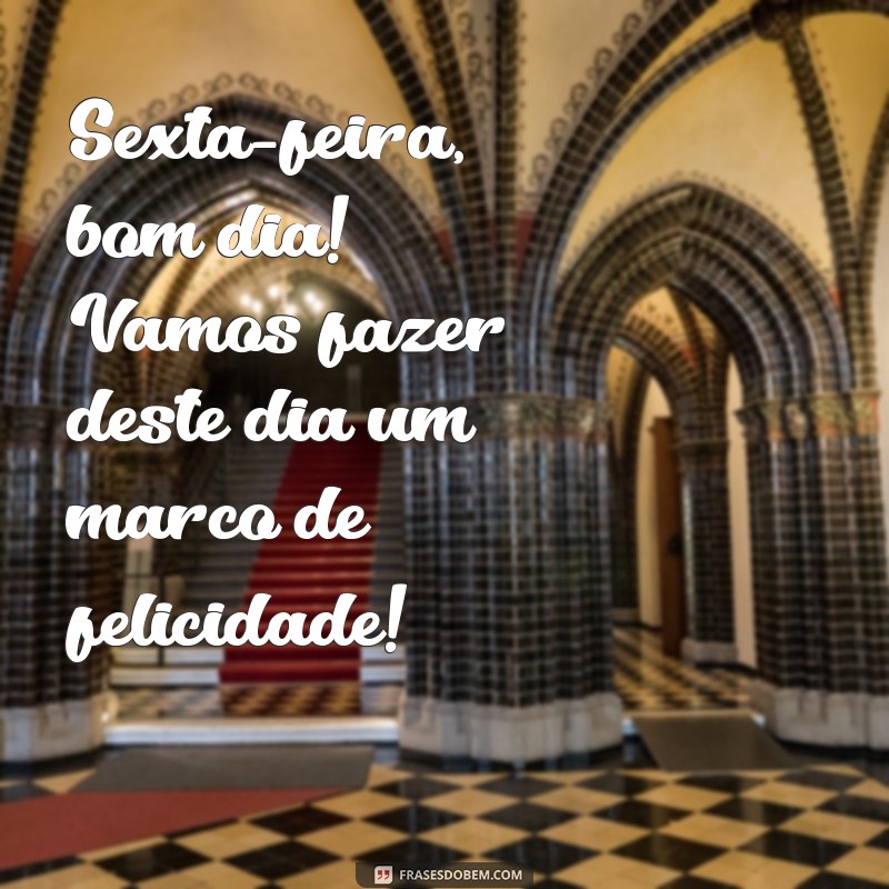 Bom Dia Sexta: Frases Inspiradoras para Começar o Dia com Alegria 