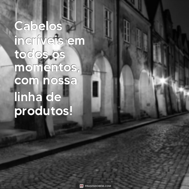 Descubra as melhores frases para impulsionar sua propaganda de cabelo! 