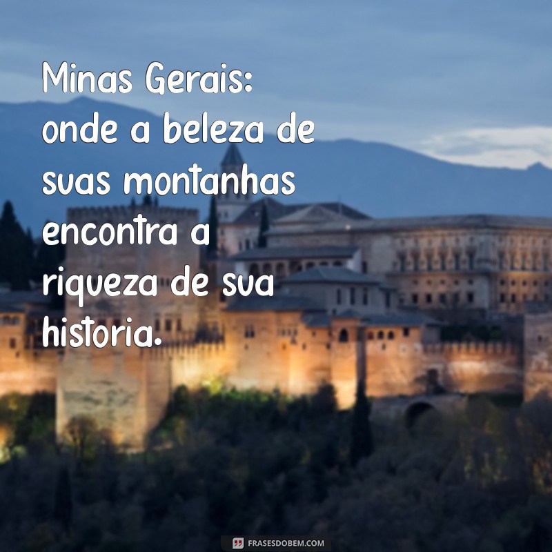 frases sobre minas gerais Minas Gerais: onde a beleza de suas montanhas encontra a riqueza de sua história.