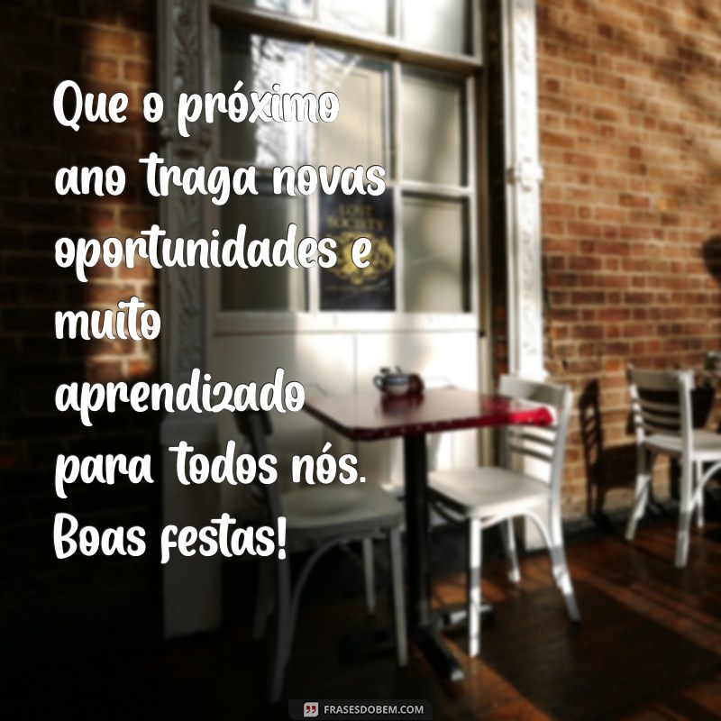 mensagem final de ano alunos Que o próximo ano traga novas oportunidades e muito aprendizado para todos nós. Boas festas!