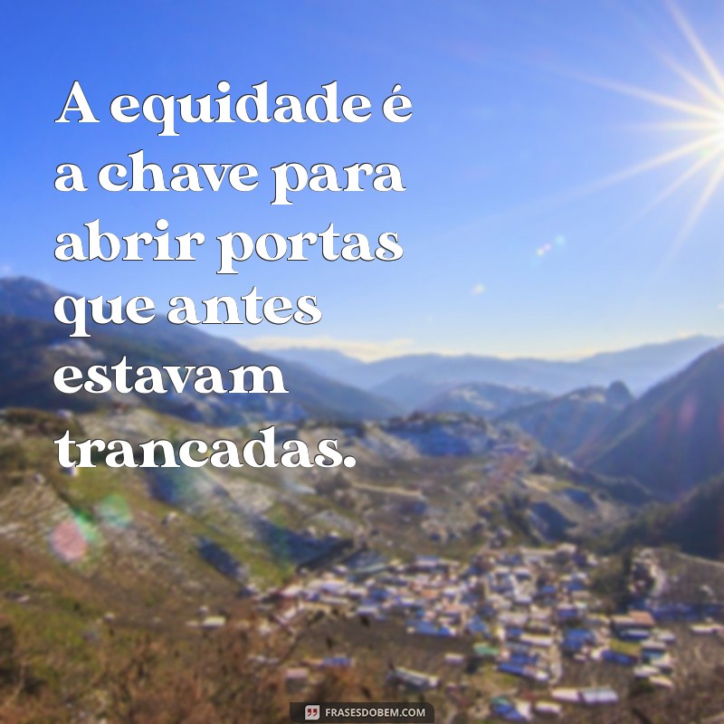 Frases Inspiradoras sobre Equidade: Reflexões para um Mundo Mais Justo 