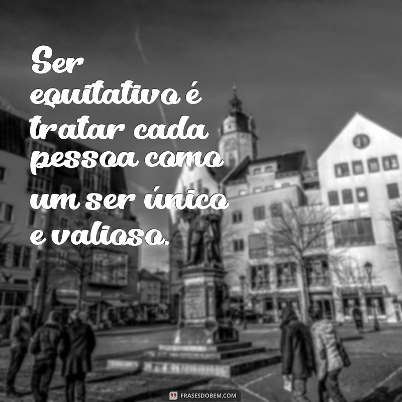 Frases Inspiradoras sobre Equidade: Reflexões para um Mundo Mais Justo 