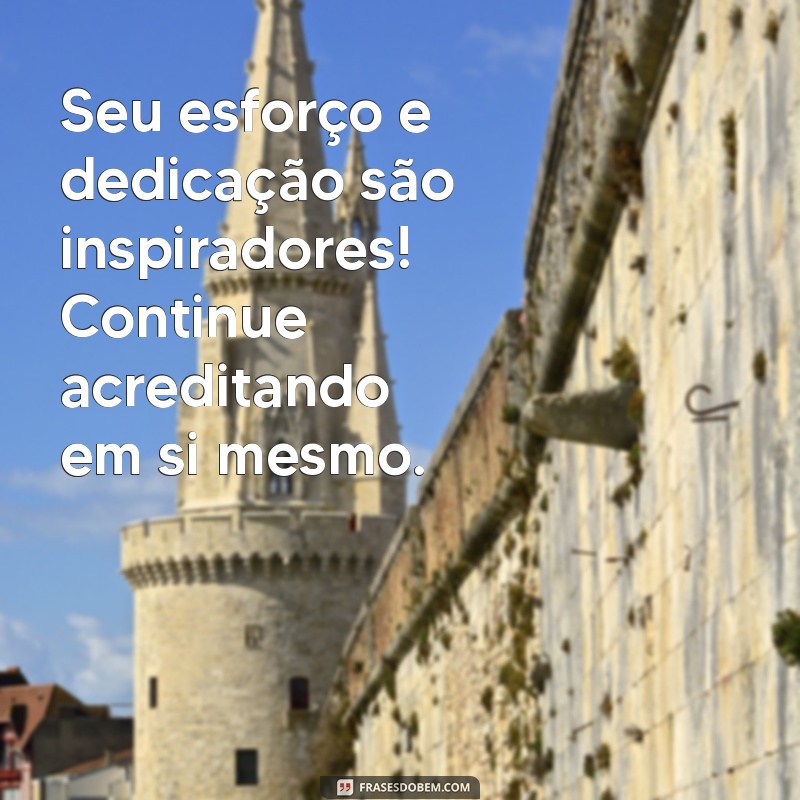 mensagem de carinho para aluno Seu esforço e dedicação são inspiradores! Continue acreditando em si mesmo.