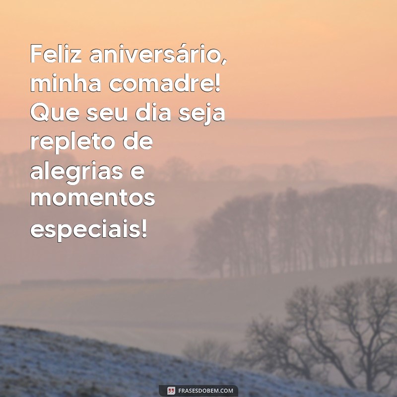 feliz aniversário minha comadre Feliz aniversário, minha comadre! Que seu dia seja repleto de alegrias e momentos especiais!