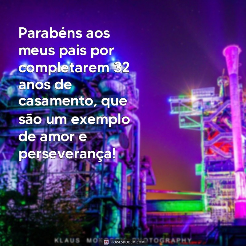 frases 32 anos de casado bodas Parabéns aos meus pais por completarem 32 anos de casamento, que são um exemplo de amor e perseverança!