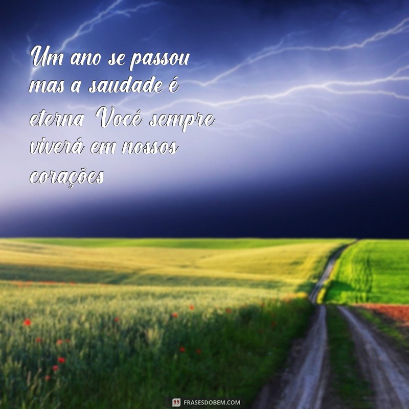 mensagem 1 ano de falecimento Um ano se passou, mas a saudade é eterna. Você sempre viverá em nossos corações.