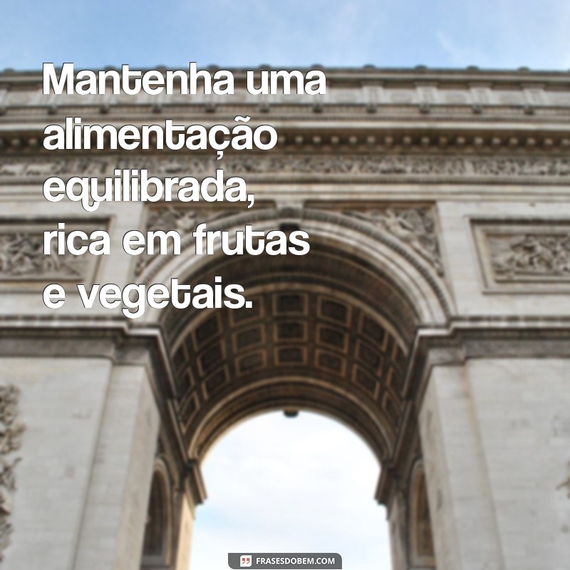 como cuidar da minha saúde Mantenha uma alimentação equilibrada, rica em frutas e vegetais.