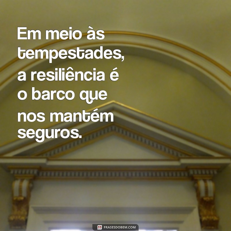 Descubra as melhores frases de resiliência para superar desafios 