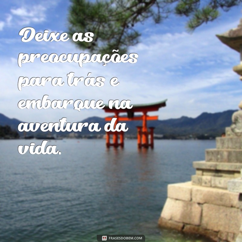 Frases Inspiradoras para Aproveitar Seu Passeio ao Máximo 