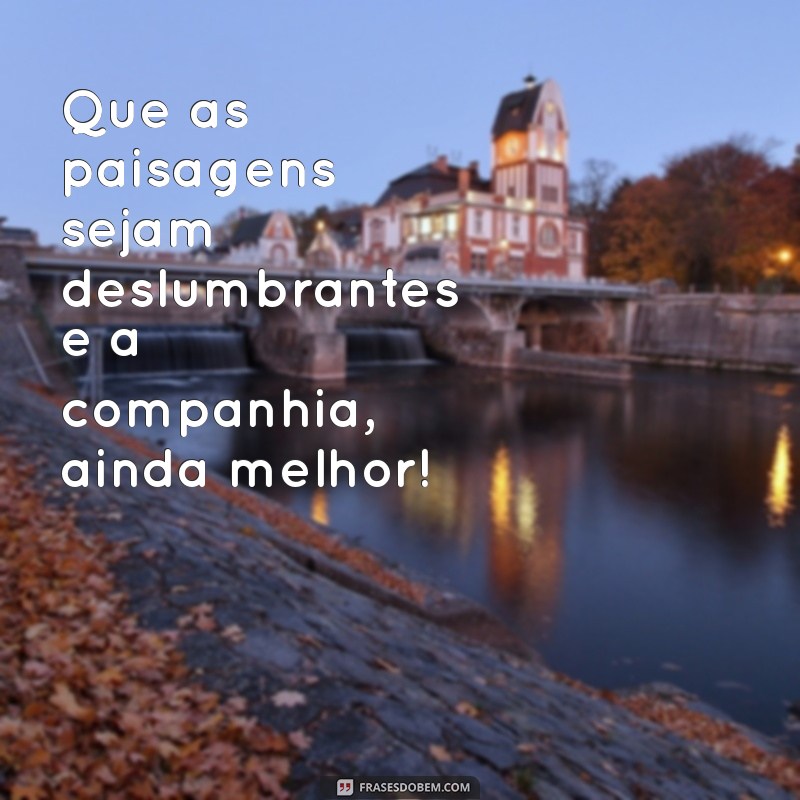 Frases Inspiradoras para Aproveitar Seu Passeio ao Máximo 