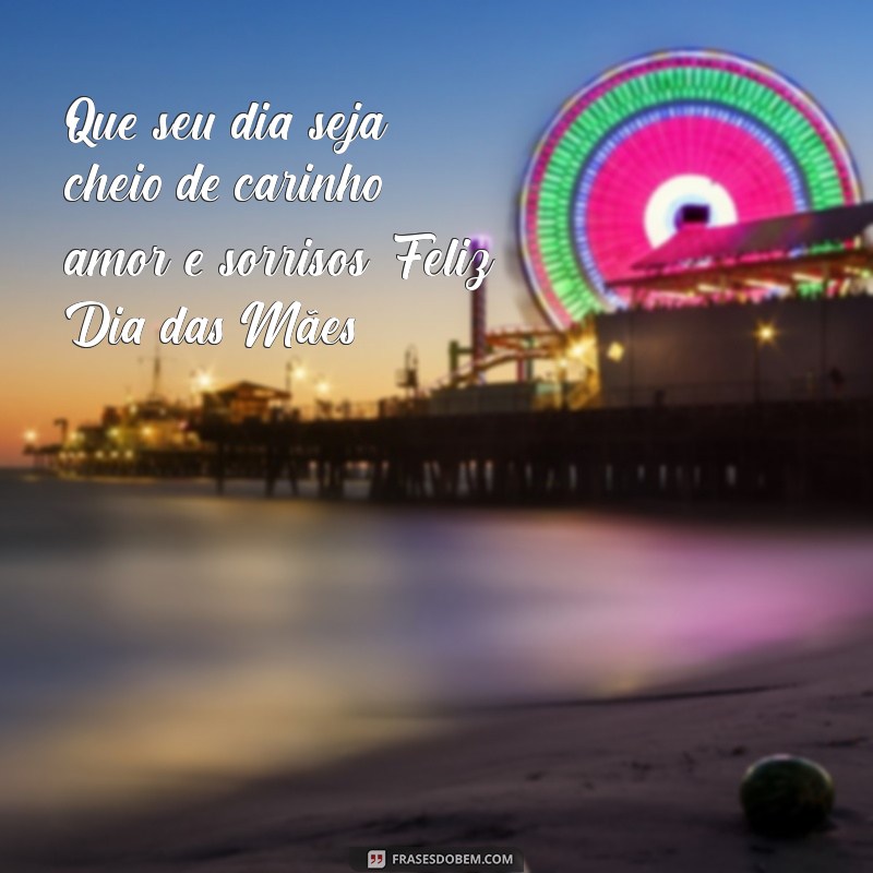 Frases Inspiradoras para Celebrar o Dia das Mães com Amor 