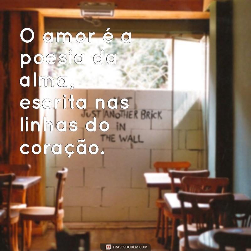 amor pensamentos O amor é a poesia da alma, escrita nas linhas do coração.