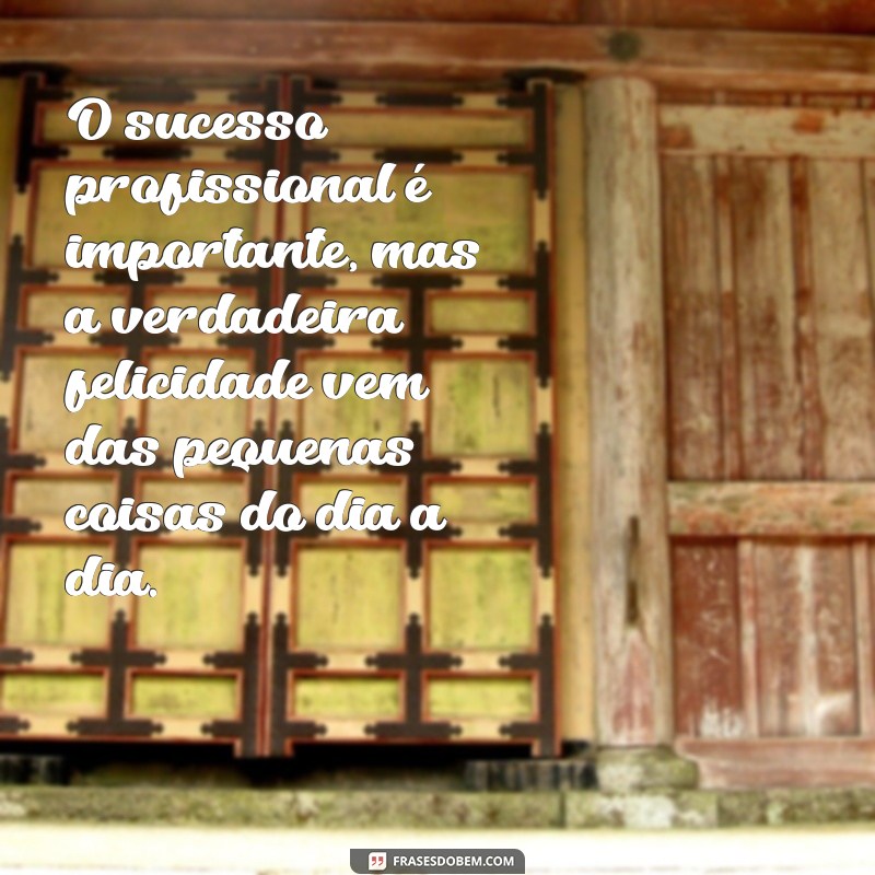 Equilibrando Vida e Trabalho: Mensagens Inspiradoras para Quem Vive em Função da Carreira 