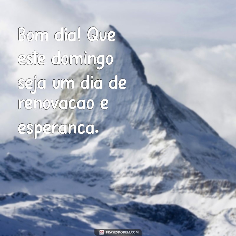 Bom Dia! Frases Inspiradoras para um Feliz Domingo 