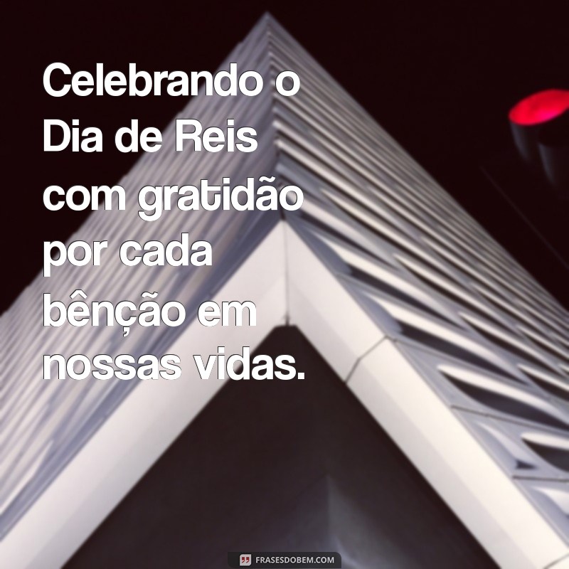 Mensagens Inspiradoras para Celebrar o Dia de Reis: Frases e Reflexões 