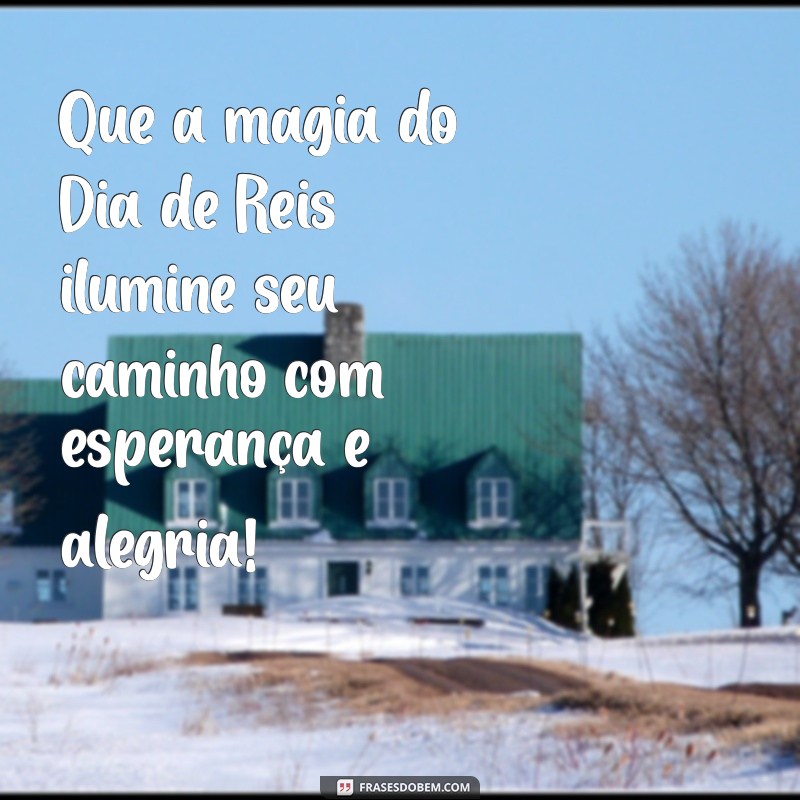 mensagem de dia de reis Que a magia do Dia de Reis ilumine seu caminho com esperança e alegria!