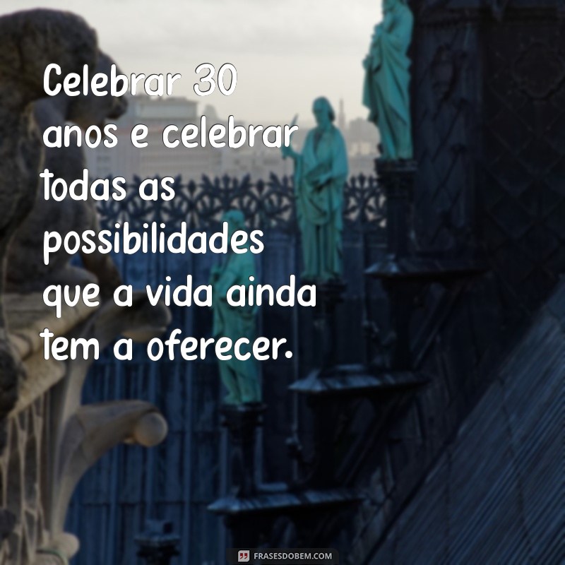 30 Frases Criativas para Celebrar Aniversário de 30 Anos 